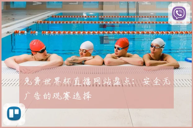 免费世界杯直播网站盘点:安全无广告的观赛选择