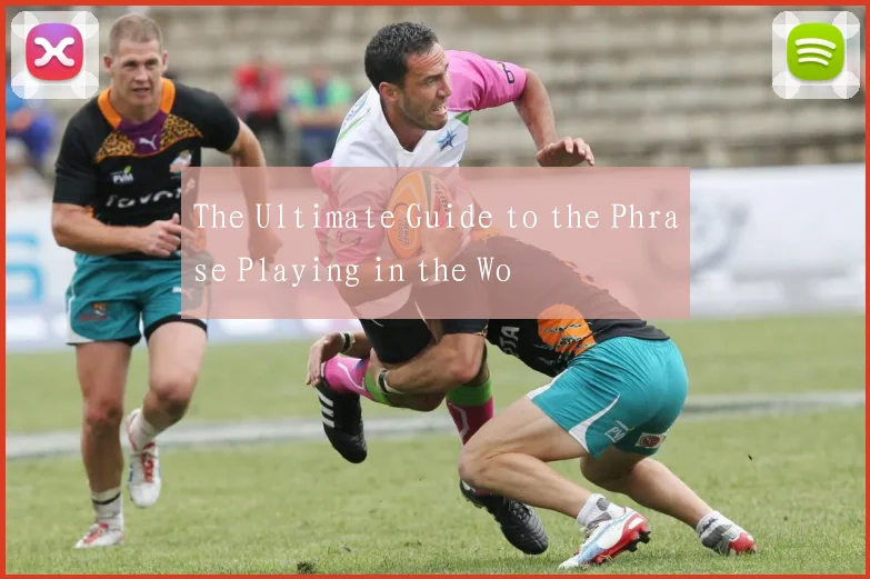 The Ultimate Guide to the Phrase Playing in the Wo