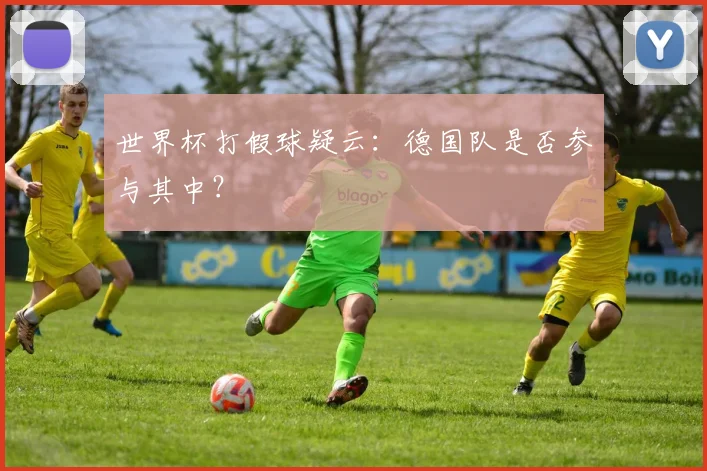 世界杯打假球疑云:德国队是否参与其中?
