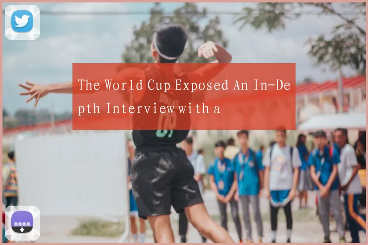 The World Cup Exposed An In-Depth Interview with a