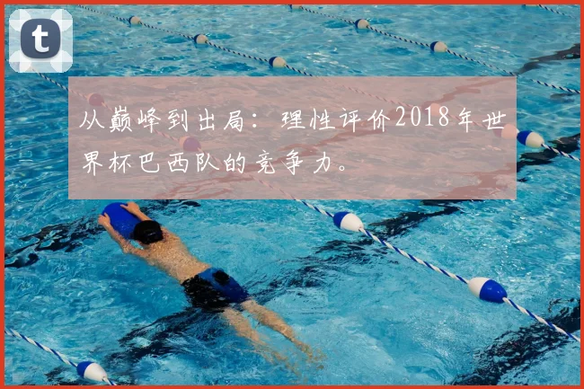 从巅峰到出局：理性评价2018年世界杯巴西队的竞争力。