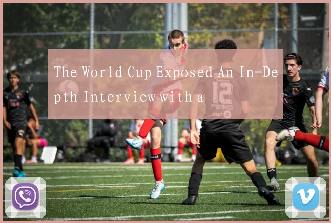 The World Cup Exposed An In-Depth Interview with a