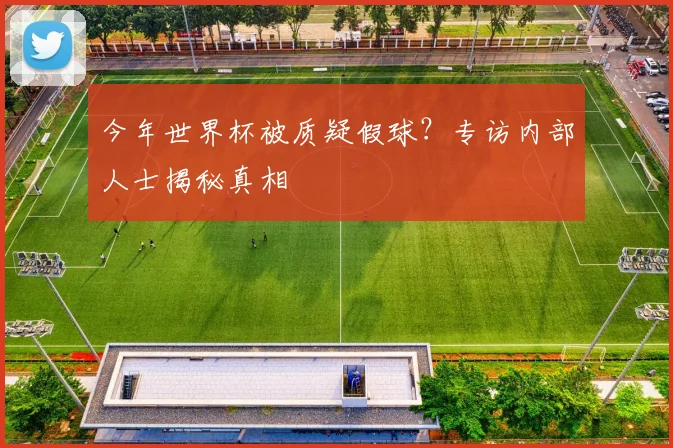 今年世界杯被质疑假球?专访内部人士揭秘真相